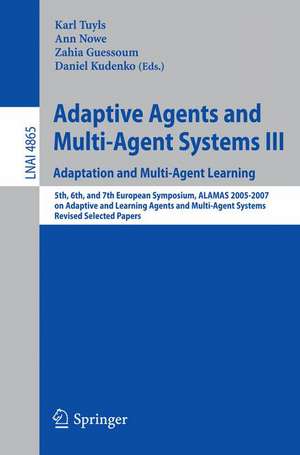 Adaptive Agents and Multi-Agent Systems III. Adaptation and Multi-Agent Learning: Adaptation and Multi-Agent Learning, 5th, 6th, and 7th European Symposium, ALAMAS 2005-2007 on Adaptive and Learning Agents and Multi-Agent Systems, Revised Selected Papers de Karl Tuyls