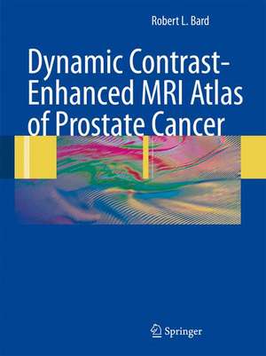 Dynamic Contrast-Enhanced MRI Atlas of Prostate Cancer de Robert L. Bard