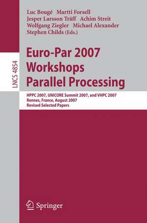 Euro-Par 2007 Workshops: Parallel Processing: HPPC 2007, UNICORE Summit 2007, and VHPC 2007, Rennes, France, August 28-31, 2007, Revised Selected Papers de Luc Bougé