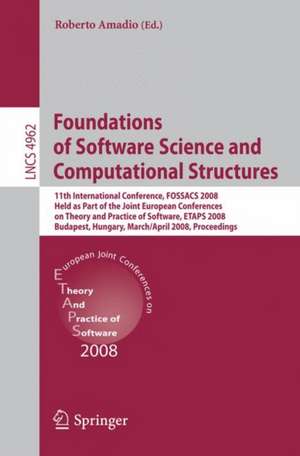 Foundations of Software Science and Computational Structures: 11th International Conference, FOSSACS 2008, Held as Part of the Joint European Conferences on Theory and Practice of Software, ETAPS 2008, Budapest, Hungary, March 29 - April 6, 2008, Proceedings de Roberto Amadio