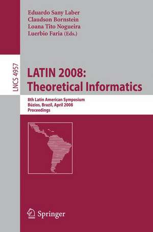 LATIN 2008: Theoretical Informatics: 8th Latin American Symposium, Búzios, Brazil, April 7-11, 2008, Proceedings de Eduardo Sany Laber