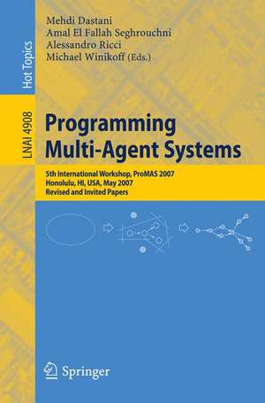 Programming Multi-Agent Systems: Fifth International Workshop, ProMAS 2007 Honolulu, HI, USA, May 14-18, 2007 Revised and Invited Papers de Mehdi Dastani