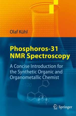 Phosphorus-31 NMR Spectroscopy: A Concise Introduction for the Synthetic Organic and Organometallic Chemist de Olaf Kühl