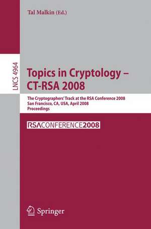 Topics in Cryptology – CT-RSA 2008: The Cryptographers' Track at the RSA Conference 2008, San Francisco, CA, USA, April 8-11, 2008, Proceedings de Tal Malkin