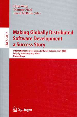 Making Globally Distributed Software Development a Success Story: International Conference on Software Process, ICSP 2008 Leipzig, Germany, May 10-11, 2008, Proceedings de Qing Wang