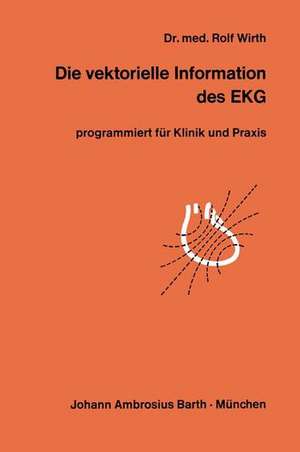 Die vektorielle Information des EKG: programmiert für Klinik und Praxis de R. Wirth