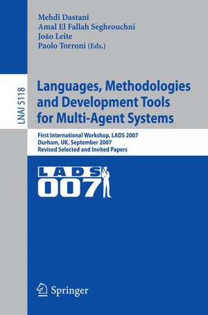 Languages, Methodologies and Development Tools for Multi-Agent Systems: First International Workshop, LADS 2007, Durham, UK, September 4-6, 2007, Revised Selected Papers de Mehdi Dastani