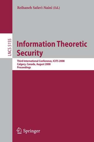 Information Theoretic Security: Third International Conference, ICITS 2008, Calgary, Canada, August 10-13, 2008, Proceedings de Reihaneh Safavi-Naini