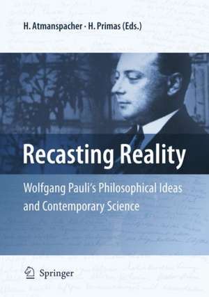 Recasting Reality: Wolfgang Pauli's Philosophical Ideas and Contemporary Science de Harald Atmanspacher