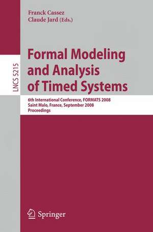 Formal Modeling and Analysis of Timed Systems: 6th International Conference, FORMATS 2008, Saint Malo, France, September 15-17, 2008, Proceedings de Franck Cassez