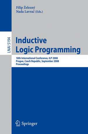 Inductive Logic Programming: 18th International Conference, ILP 2008 Prague, Czech Republic, September 10-12, 2008, Proceedings de Filip Železný