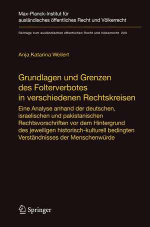 Grundlagen und Grenzen des Folterverbotes in verschiedenen Rechtskreisen: Eine Analyse anhand der deutschen, israelischen und pakistanischen Rechtsvorschriften vor dem Hintergrund des jeweiligen historisch-kulturell bedingten Verständnisses der Menschenwürde de Anja Katarina Weilert