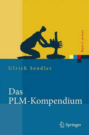 Das PLM-Kompendium: Referenzbuch des Produkt-Lebenszyklus-Managements de Ulrich Sendler