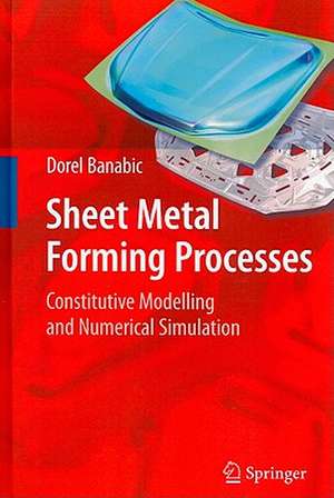 Sheet Metal Forming Processes: Constitutive Modelling and Numerical Simulation de Dorel Banabic