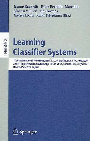 Learning Classifier Systems: 10th International Workshop, IWLCS 2006, Seattle, MA, USA, July 8, 2006, and 11th International Workshop, IWLCS 2007, London, UK, July 8, 2007, Revised Selected Papers de Jaume Bacardit