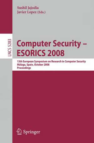 Computer Security - ESORICS 2008: 13th European Symposium on Research in Computer Security, Málaga, Spain, October 6-8, 2008. Proceedings de Sushil Jajodia