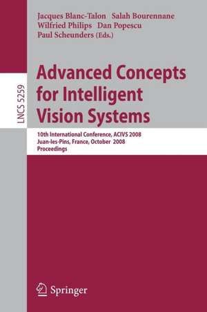 Advanced Concepts for Intelligent Vision Systems: 10th International Conference, ACIVS 2008, Juan-les-Pins, France, October 20-24, 2008. Proceedings de Salah Bourennane