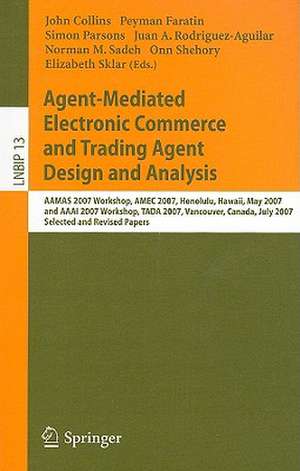 Agent-Mediated Electronic Commerce and Trading Agent Design and Analysis: AAMAS 2007 Workshop, AMEC 2007, Honolulu, Hawaii, May 14, 2007, and AAAI 2007 Workshop, TADA 2007, Vancouver, Canada, July 23, 2007, Selected and Revised Papers de John Collins