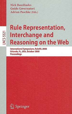 Rule Representation, Interchange and Reasoning on the Web: International Symposium, RuleML 2008, Orlando, FL, USA, October 30-31, 2008. Proceedings de Nick Bassiliades