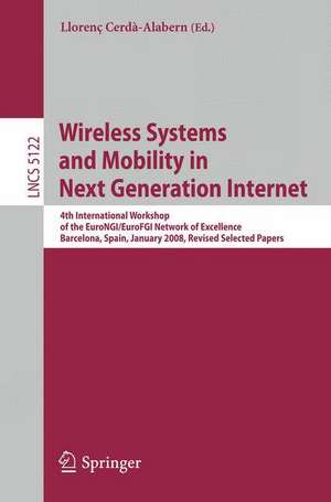 Wireless Systems and Mobility in Next Generation Internet: 4th International Workshop of the EuroNGI/EuroFGI Network of Excellence Barcelona, Spain, January 16-18, 2008. Revised Selected Papers de Llorenç Cerdà-Alabern