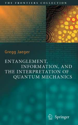 Entanglement, Information, and the Interpretation of Quantum Mechanics de Gregg Jaeger