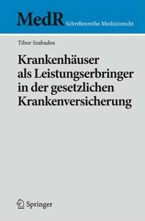 Krankenhäuser als Leistungserbringer in der gesetzlichen Krankenversicherung de Tibor Szabados