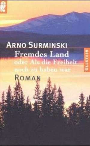 Fremdes Land oder Als die Freiheit noch zu haben war de Arno Surminski