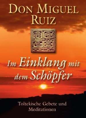 Im Einklang mit dem Schöpfer de Don Miguel Ruiz