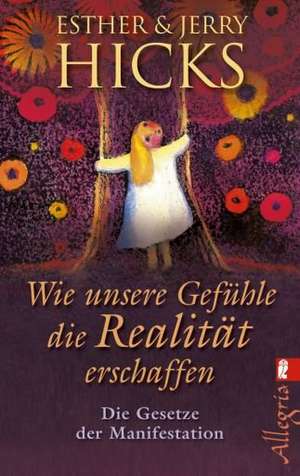 Wie unsere Gefühle die Realität erschaffen de Esther Hicks