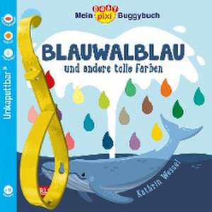 Baby Pixi (unkaputtbar) 135: Mein Baby-Pixi-Buggybuch: Blauwalblau und andere tolle Farben de Kathrin Wessel