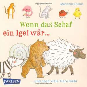 Wenn das Schaf ein Igel wär ... und noch viele Tiere mehr de Marianne Dubuc