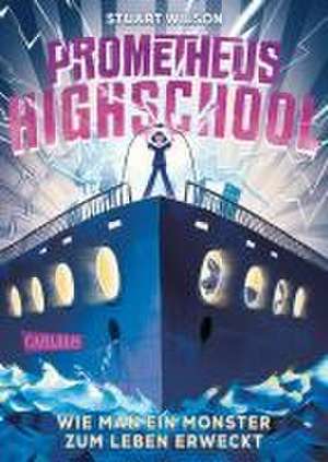 Prometheus Highschool 1: Wie man ein Monster zum Leben erweckt de Stuart Wilson