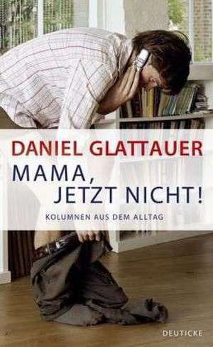 Mama, jetzt nicht! de Daniel Glattauer