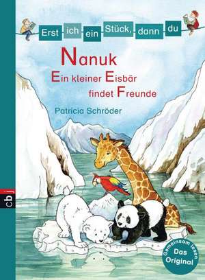 Erst ich ein Stück, dann du 26 - Nanuk - Ein kleiner Eisbär findet Freunde de Patricia Schröder