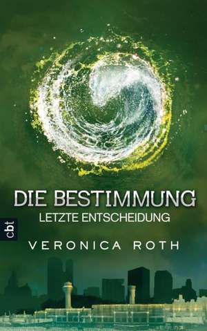 Die Bestimmung 03 - Letzte Entscheidung de Veronica Roth