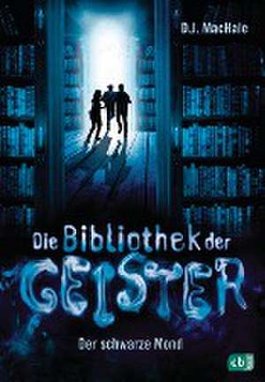 Die Bibliothek der Geister - Der schwarze Mond de D. J. Machale