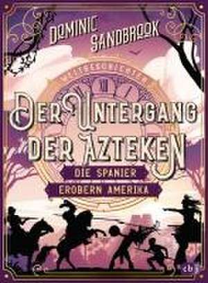 Weltgeschichte(n) - Der Untergang der Azteken: Die Spanier erobern Amerika de Dominic Sandbrook