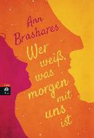 Wer weiß, was morgen mit uns ist de Ann Brashares