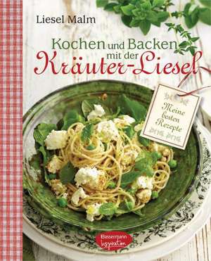 Kochen und Backen mit der Kräuter-Liesel de Liesel Malm