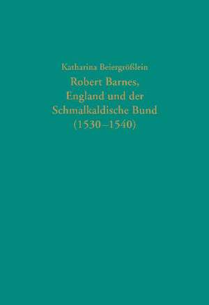 Robert Barnes, England und der Schmalkaldische Bund (1530-1540)