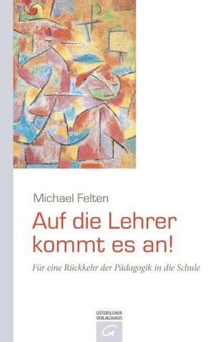 Auf die Lehrer kommt es an! de Michael Felten