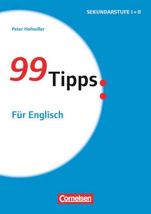 99 Tipps - Praxis-Ratgeber Schule für die Sekundarstufe I und II: Für Englisch de Peter Hohwiller