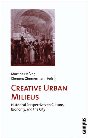 Creative Urban Milieus: Historical Perspectives on Culture, Economy, and the City de Martina Heßler