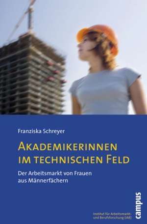 Akademikerinnen im technischen Feld de Franziska Schreyer