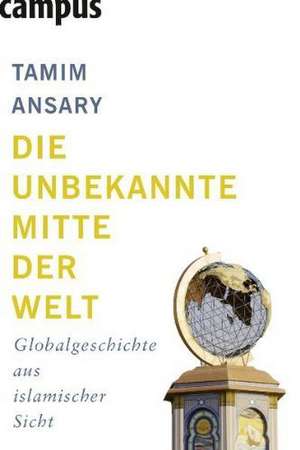 Die unbekannte Mitte der Welt de Tamim Ansary