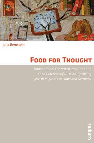 Food for Thought: Transnational Contested Identities and Food Practices of Russian-Speaking Jewish Migrants in Israel and Germany de Julia Bernstein