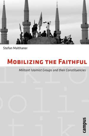 Mobilizing the Faithful: Militant Islamist Groups and Their Constituencies de Stefan Malthaner