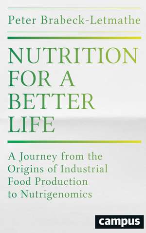 Nutrition for a Better Life: A Journey from the Origins of Industrial Food Production to Nutrigenomics de Peter Brabeck-Letmathe