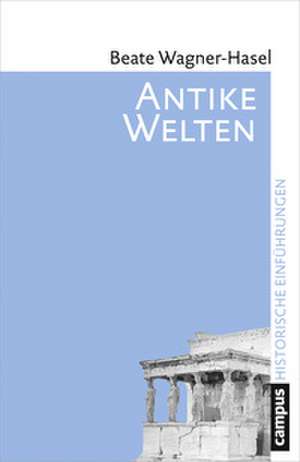 Antike Welten de Beate Wagner-Hasel