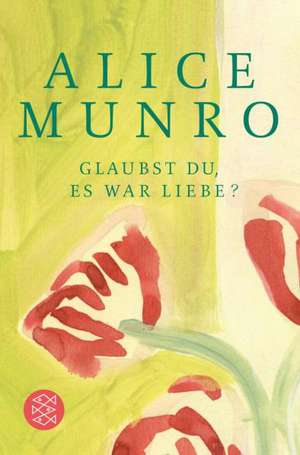 Glaubst du, es war Liebe? de Alice Munro